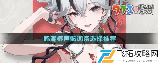 鸣潮手游椿声骸词条怎么选-椿声骸词条选择推荐