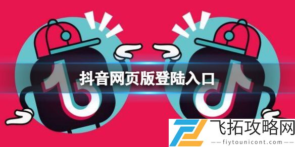 抖音网页版登陆入口 抖音网页版地址