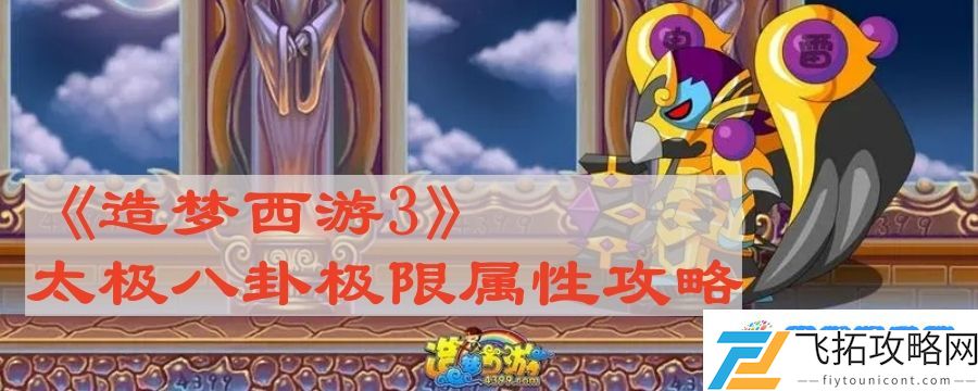 造梦西游3太极八卦极限属性是多少 太极八卦极限属性攻略