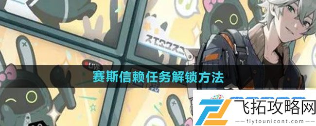 《绝区零》赛斯信赖任务解锁方法：战斗准备完美布局