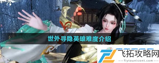 《逆水寒手游》世外寻隐英雄难度介绍：角色升级全解析