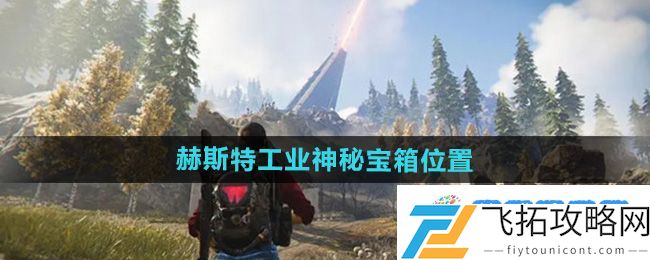 《七日世界》赫斯特工业神秘宝箱位置：个人成长策略分享