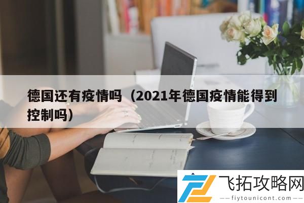 德国疫情现状：2021年德国能否有效控制疫情传播？