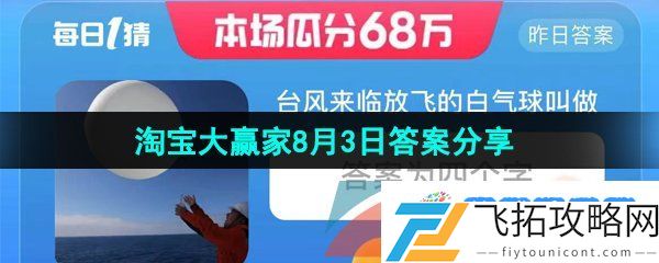 淘宝每日一猜台风来临放飞的白气球叫做-盛夏光年季淘宝大赢家2023年8月3日答案分享