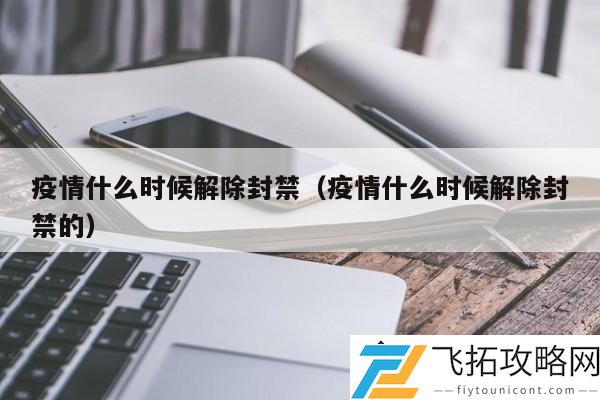 疫情解除封禁的时间：何时能恢复正常生活？