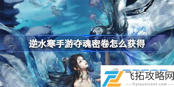逆水寒手游夺魂密卷怎么获得 逆水寒手游夺魂密卷获取方法