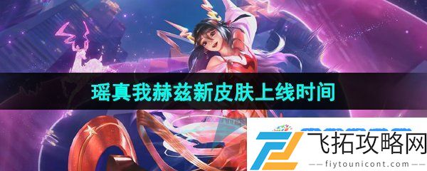 王者荣耀瑶真我赫兹皮肤什么时候上线-瑶真我赫兹无双限定新皮肤上线时间