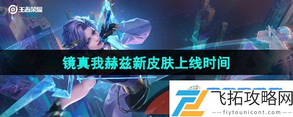 王者荣耀镜真我赫兹皮肤什么时候上线-镜真我赫兹新皮肤上线时间