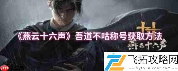 燕云十六声吾道不咕称号获取方法