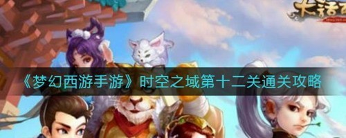 梦幻西游手游时空之域第十二关通关攻略