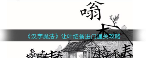 汉字魔法让叶绍翁进门方法分享