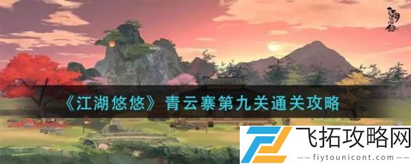 江湖悠悠青云寨第九关怎么过 江湖悠悠青云寨第九关通关攻略