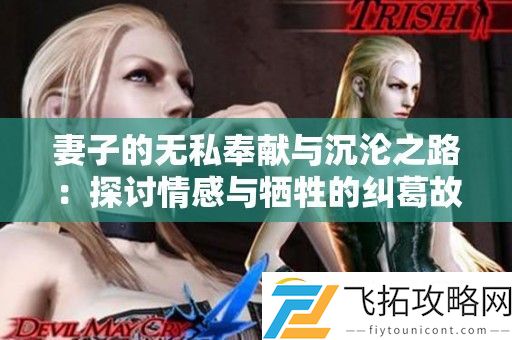 妻子的无私奉献与沉沦之路：探讨情感与牺牲的纠葛故事