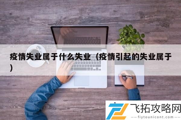 疫情失业怎么分类：分析疫情引发的失业类型及影响