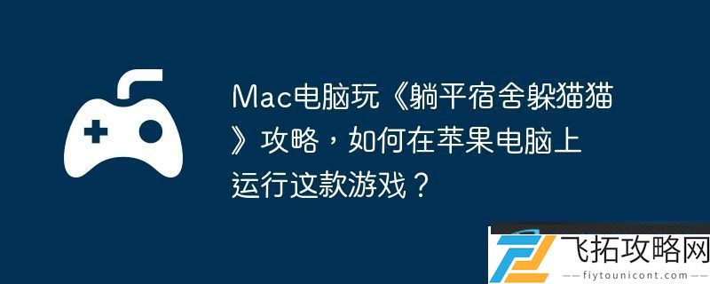 Mac电脑玩躺平宿舍躲猫猫攻略