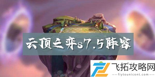 云顶之弈s7.5阵容推荐