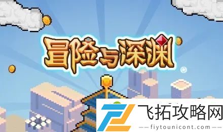 冒险与深渊攻略2021最新 新手开荒指南大全
