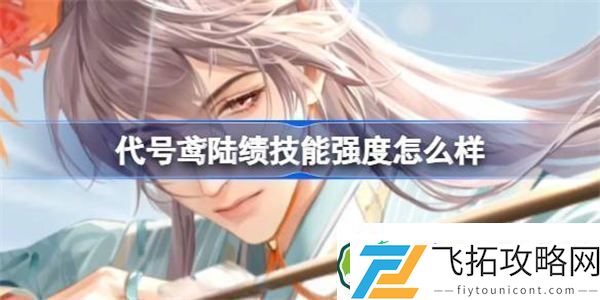 代号鸢陆绩技能强度怎么样