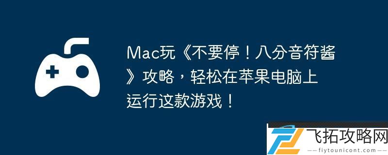Mac玩不要停！八分音符酱攻略