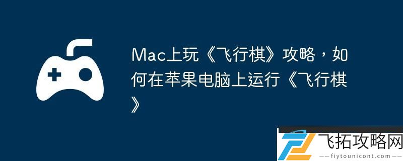 Mac上玩飞行棋攻略