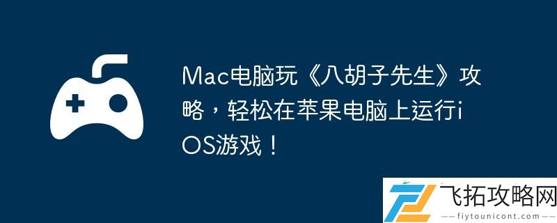 轻松在苹果电脑上运行iOS游戏！