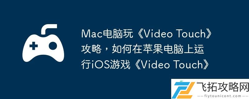 Touch攻略-如何在苹果电脑上运行iOS游戏Video-Touch