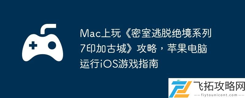 苹果电脑运行iOS游戏指南