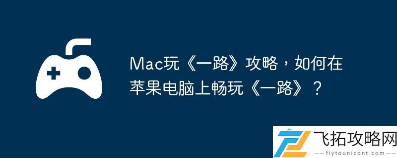 如何在苹果电脑上畅玩一路