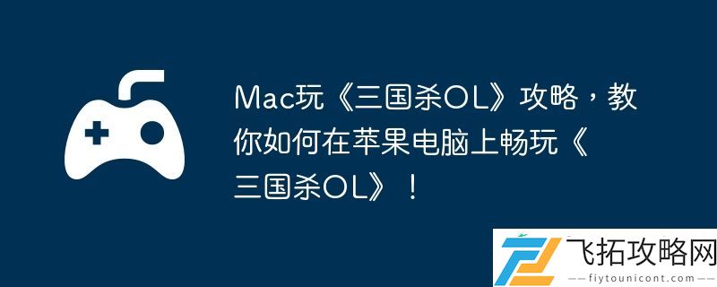 教你如何在苹果电脑上畅玩三国杀OL！