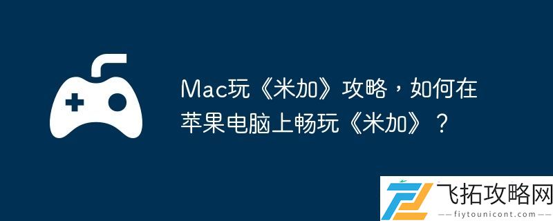 如何在苹果电脑上畅玩米加
