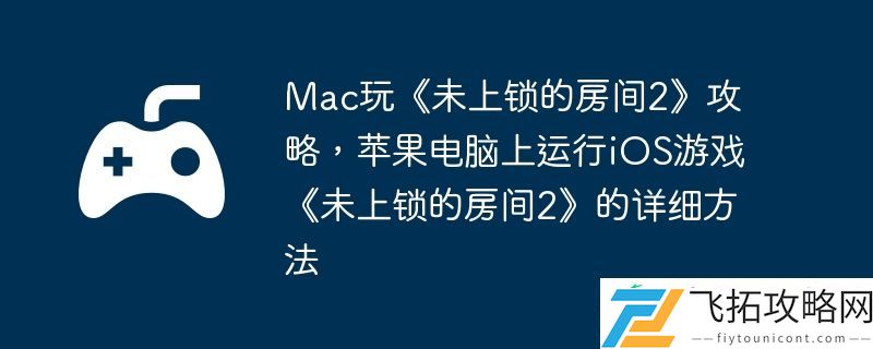 苹果电脑上运行iOS游戏未上锁的房间2的详细方法