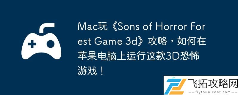of-Horror-Forest-Game-3d攻略-如何在苹果电脑上运行这款3D恐怖游戏！