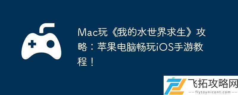 Mac玩‎我的水世界求生攻略