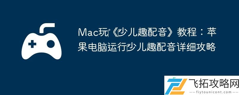 Mac玩‎‎少儿趣配音教程