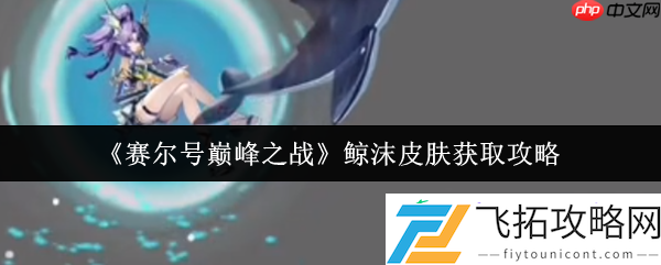 清凉一夏！赛尔号巅峰之战鲸沫皮肤解锁全攻略