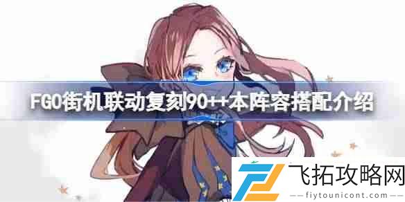FGO街机联动复刻90++本阵容搭配介绍