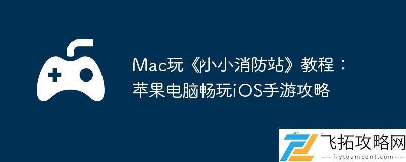 Mac玩‎小小消防站教程