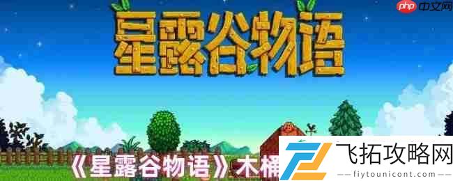 星露谷物语木桶完全指南