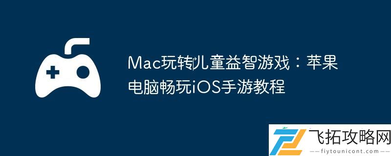 Mac玩转‎儿童益智游戏