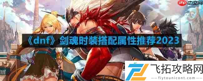 剑魂时装搭配属性推荐2023