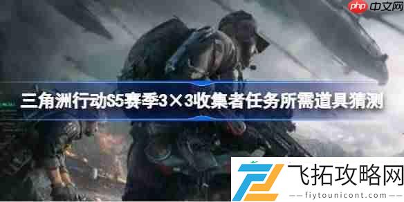 三角洲行动S5赛季3×3收集者任务所需道具猜测