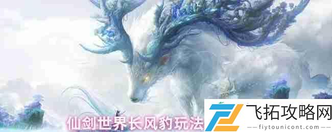仙剑世界长风豹全面培养指南