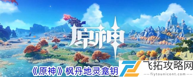 原神枫丹地区地灵龛钥匙怎么获得